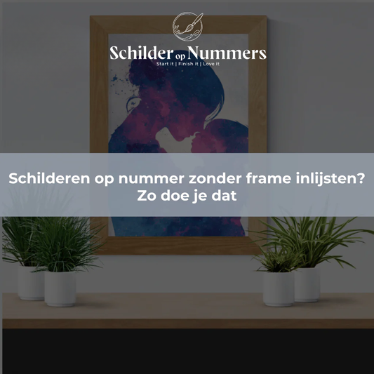 Schilderen op nummer zonder frame inlijsten? Zo doe je dat
